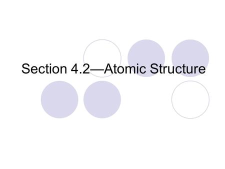 Section 4.2—Atomic Structure. What are atoms? Atom - smallest piece of matter that has the chemical properties of the element.