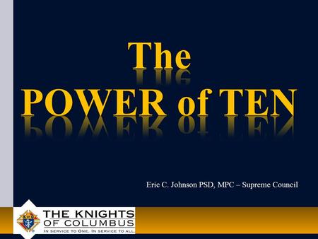 Eric C. Johnson PSD, MPC – Supreme Council. The POWER of TEN What is The POWER of TEN Program? Why The POWER of TEN Program? What is involved with The.
