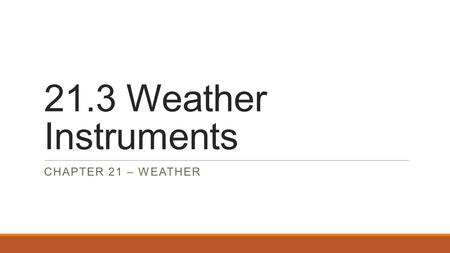 21.3 Weather Instruments Chapter 21 – Weather.