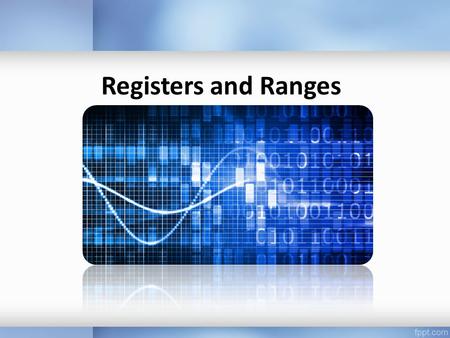 Registers and Ranges. Register – Compared to a Calculator If there are only 9 digits available on display how long can the number displayed be? ANS: 9.