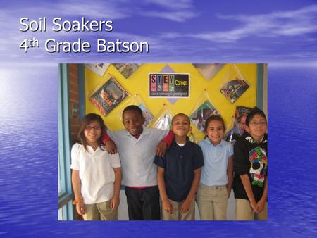 Soil Soakers 4 th Grade Batson. Problem: Which type of soil will retain the most amount of water: sand, humus, clay, or gravel?