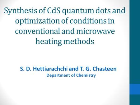 Synthesis of CdS quantum dots and optimization of conditions in conventional and microwave heating methods S. D. Hettiarachchi and T. G. Chasteen Department.