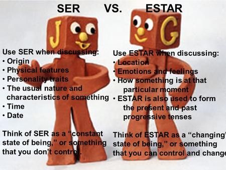 SER VS.ESTAR Use SER when discussing: Origin Physical features Personality traits The usual nature and characteristics of something Time Date Think of.