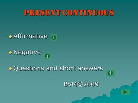 Present Continuous  Affirmative  Negative  Questions and short answers BVM©2009.