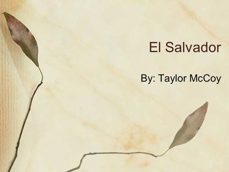 El Salvador By: Taylor McCoy.