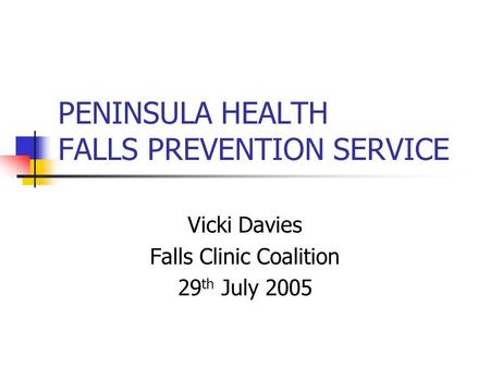 PENINSULA HEALTH FALLS PREVENTION SERVICE Vicki Davies Falls Clinic Coalition 29 th July 2005.