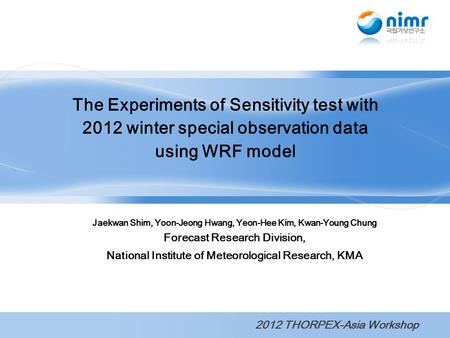 Jaekwan Shim, Yoon-Jeong Hwang, Yeon-Hee Kim, Kwan-Young Chung Forecast Research Division, National Institute of Meteorological Research, KMA The Experiments.
