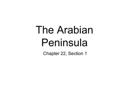 The Arabian Peninsula Chapter 22, Section 1.