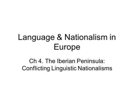 Language & Nationalism in Europe Ch 4. The Iberian Peninsula: Conflicting Linguistic Nationalisms.