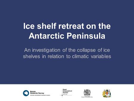 Ice shelf retreat on the Antarctic Peninsula An investigation of the collapse of ice shelves in relation to climatic variables.