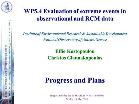 WP5.4 Evaluation of extreme events in observational and RCM data Institute of Environmental Research & Sustainable Development National Observatory of.