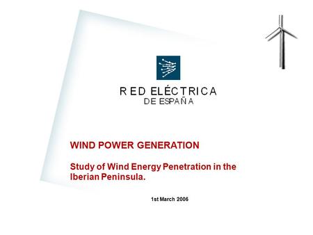 Study of Wind Energy Penetration in the Iberian Peninsula RED ELÉCTRICA DE ESPAÑA 1 WIND POWER GENERATION Study of Wind Energy Penetration in the Iberian.