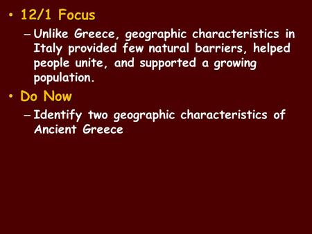 12/1 Focus Unlike Greece, geographic characteristics in Italy provided few natural barriers, helped people unite, and supported a growing population. Do.