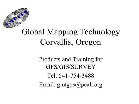 Global Mapping Technology Corvallis, Oregon Products and Training for GPS/GIS/SURVEY Tel: 541-754-3488