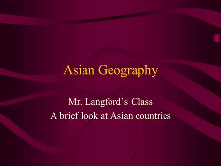 Asian Geography Mr. Langford’s Class A brief look at Asian countries.