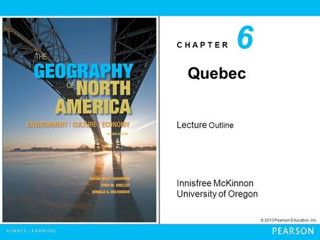 C H A P T E R Innisfree McKinnon University of Oregon © 2013 Pearson Education, Inc. Lecture Outline 6 Quebec.