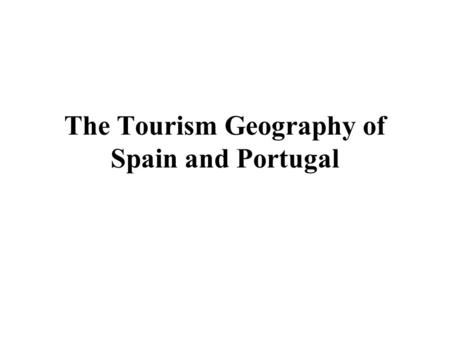 The Tourism Geography of Spain and Portugal. Learning Objectives 1.Describe the major physical features and climates of the Iberian \Peninsula and the.