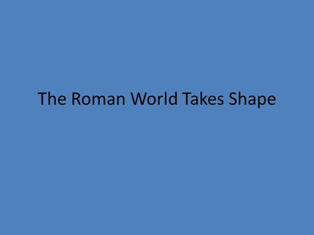 The Roman World Takes Shape. Unlike Greece, Italy was not broken into small valleys or divided by rugged mountains. Broad fertile plains to the north.
