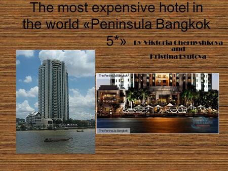 The most expensive hotel in the world «Peninsula Bangkok 5*» By Viktoria Chernyshkova and Kristina Lyutova.