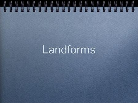 Landforms. The shape of the surface of the land Mountains An area of land that is much higher than the surrounding land.