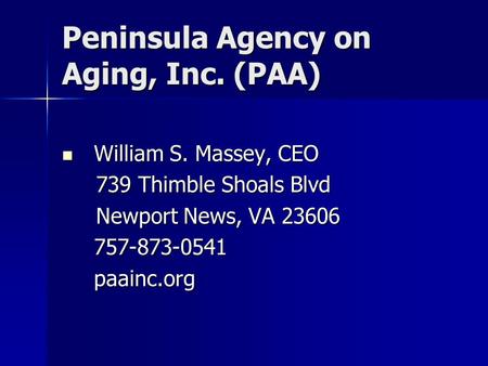 Peninsula Agency on Aging, Inc. (PAA) William S. Massey, CEO William S. Massey, CEO 739 Thimble Shoals Blvd 739 Thimble Shoals Blvd Newport News, VA 23606.