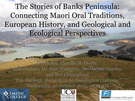 The Stories of Banks Peninsula: Connecting Maori Oral Traditions, European History, and Geological and Ecological Perspectives Presenter: Camille H. Dwyer.