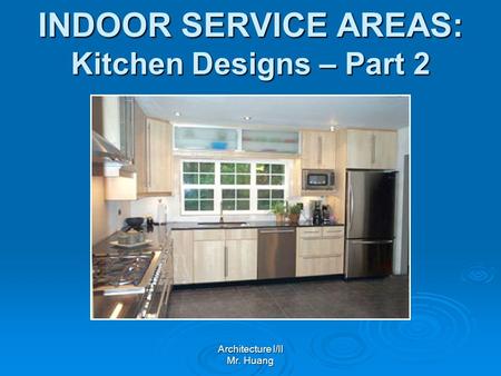 INDOOR SERVICE AREAS: Kitchen Designs – Part 2 Architecture I/II Mr. Huang.