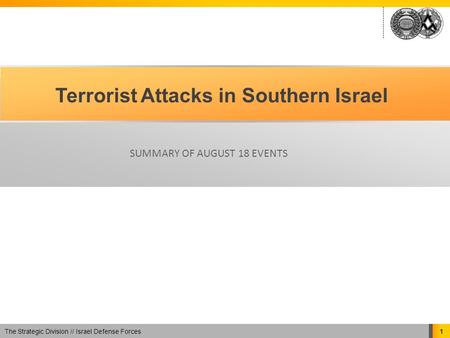 The Strategic Division // Israel Defense Forces 1 Terrorist Attacks in Southern Israel SUMMARY OF AUGUST 18 EVENTS.