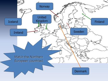 Match the Northern European countries! Iceland Ireland Finland Norway United Kingdom Denmark Sweden.