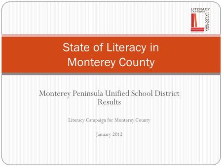 Monterey Peninsula Unified School District Results Literacy Campaign for Monterey County January 2012 State of Literacy in Monterey County.