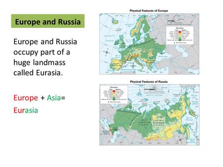 Europe and Russia Europe and Russia occupy part of a huge landmass called Eurasia. Europe + Asia= Eurasia.