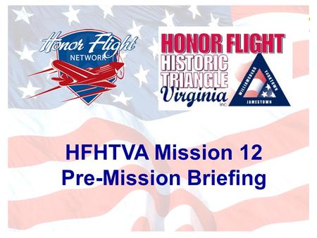 HFHTVA Mission 12 Pre-Mission Briefing. History Honor Flight (founded by Earl Morse)made it’s first flight to D.C. in May 2005 Honor Flight Historic Triangle.