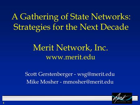 1 A Gathering of State Networks: Strategies for the Next Decade Scott Gerstenberger - Mike Mosher - Merit Network, Inc.