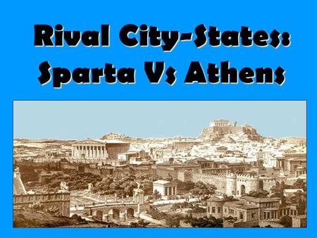 Rival City-States: Sparta Vs Athens. Athens and Sparta are the two most famous and powerful Cities States in Ancient Greece. They are very different.
