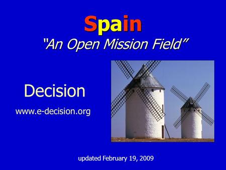 Decision www.e-decision.org updated February 19, 2009 Spain “An Open Mission Field”