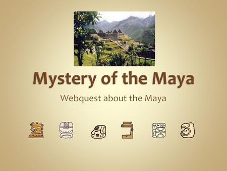 Webquest about the Maya. We will be studying: 1.Chichen Itza 3.Tulum 4.Palenque 6.Tikal 8.Copan.