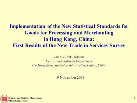 Census and Statistics Department Hong Kong, China 1 Implementation of the New Statistical Standards for Goods for Processing and Merchanting in Hong Kong,