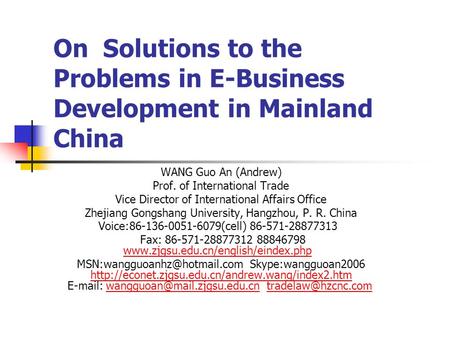 On Solutions to the Problems in E-Business Development in Mainland China WANG Guo An (Andrew) Prof. of International Trade Vice Director of International.