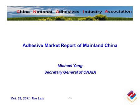-1- Adhesive Market Report of Mainland China Michael Yang Secretary General of CNAIA Oct. 28, 2011, The Lalu.