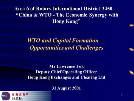 1 Area 6 of Rotary International District 3450 — “China & WTO - The Economic Synergy with Hong Kong” WTO and Capital Formation — Opportunities and Challenges.