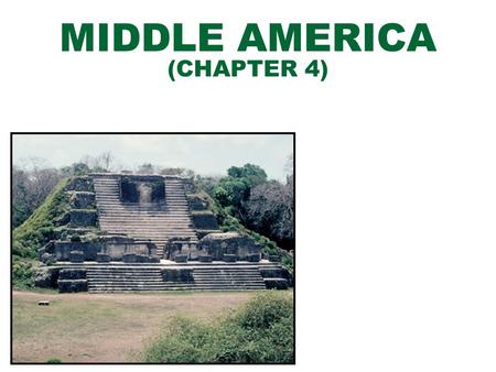 MIDDLE AMERICA (CHAPTER 4). INTRODUCTION TO MIDDLE AMERICA DEFINING THE REALM  MEXICO, CENTRAL AMERICA, CARIBBEAN ISLANDS MAJOR GEOGRAPHIC QUALITIES.