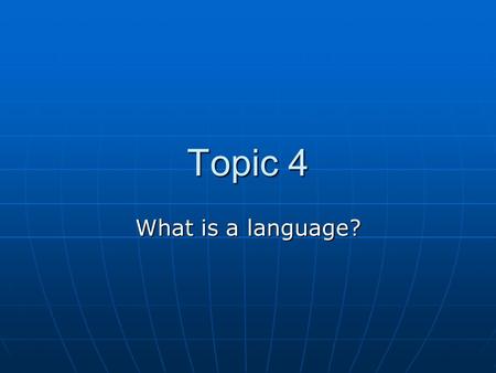 Topic 4 What is a language?. Since ancient history, the Chinese language has always consisted of a wide variety of dialects, hence prestige dialects and.