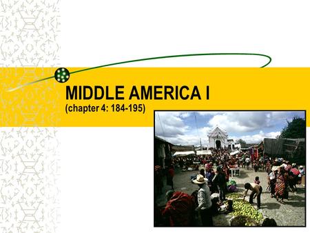 MIDDLE AMERICA I (chapter 4: 184-195). INTRODUCTION TO MIDDLE AMERICA DEFINING THE REALM –MEXICO, CENTRAL AMERICA, CARIBBEAN ISLANDS MAJOR GEOGRAPHIC.