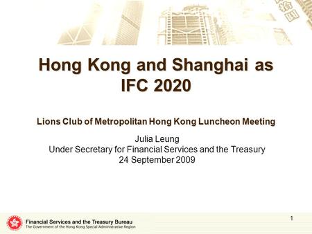 1 Hong Kong and Shanghai as IFC 2020 Lions Club of Metropolitan Hong Kong Luncheon Meeting Julia Leung Under Secretary for Financial Services and the Treasury.