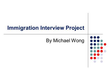 Immigration Interview Project By Michael Wong. Interview Person interviewed: Kui Fung Wong Relationship: Father Q: What made you decide to immigrate to.