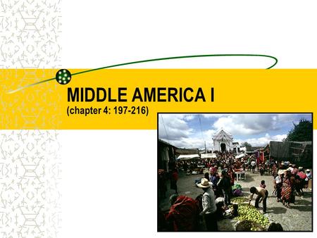 MIDDLE AMERICA I (chapter 4: 197-216). INTRODUCTION TO MIDDLE AMERICA DEFINING THE REALM –MEXICO, CENTRAL AMERICA, CARIBBEAN ISLANDS MAJOR GEOGRAPHIC.