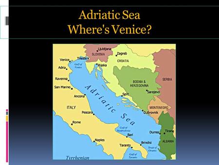 Adriatic Sea Where's Venice?. Venice is a Heritage City  People come from all around the world to admire the city’s heritage, which includes 16 000 works.