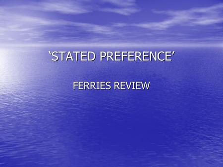‘STATED PREFERENCE’ FERRIES REVIEW. What is the Policy Question? To better understand how people ‘value’ different ‘attributes’ of their ferry service……