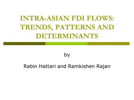 INTRA-ASIAN FDI FLOWS: TRENDS, PATTERNS AND DETERMINANTS by Rabin Hattari and Ramkishen Rajan.