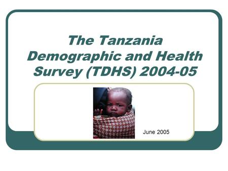 The Tanzania Demographic and Health Survey (TDHS) 2004-05 June 2005.